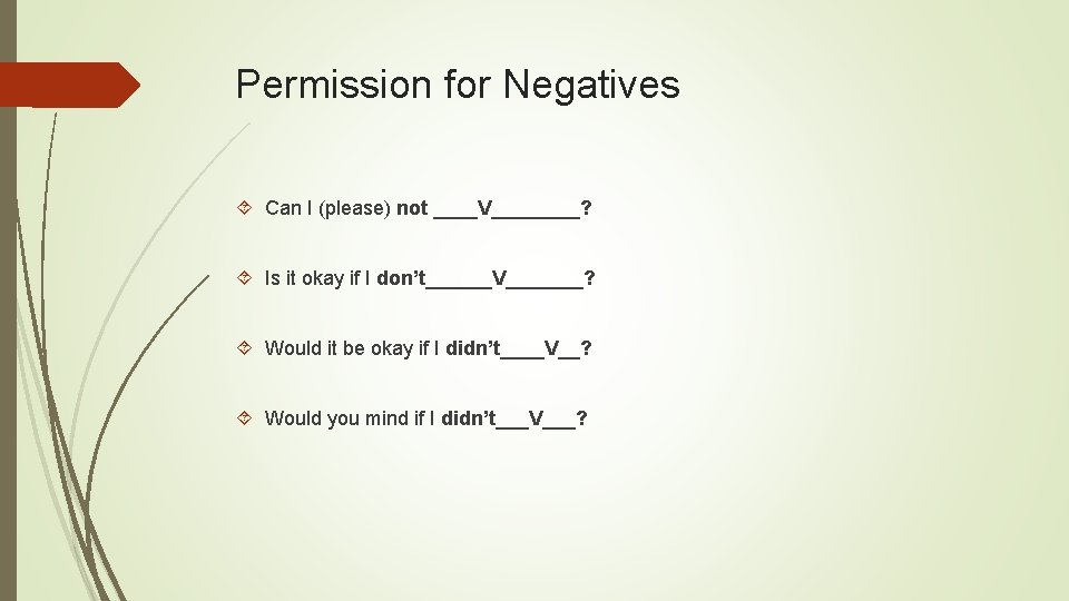 Permission for Negatives Can I (please) not ____V____? Is it okay if I don’t______V_______? Permission for Negatives Can I (please) not ____V____? Is it okay if I don’t______V_______?