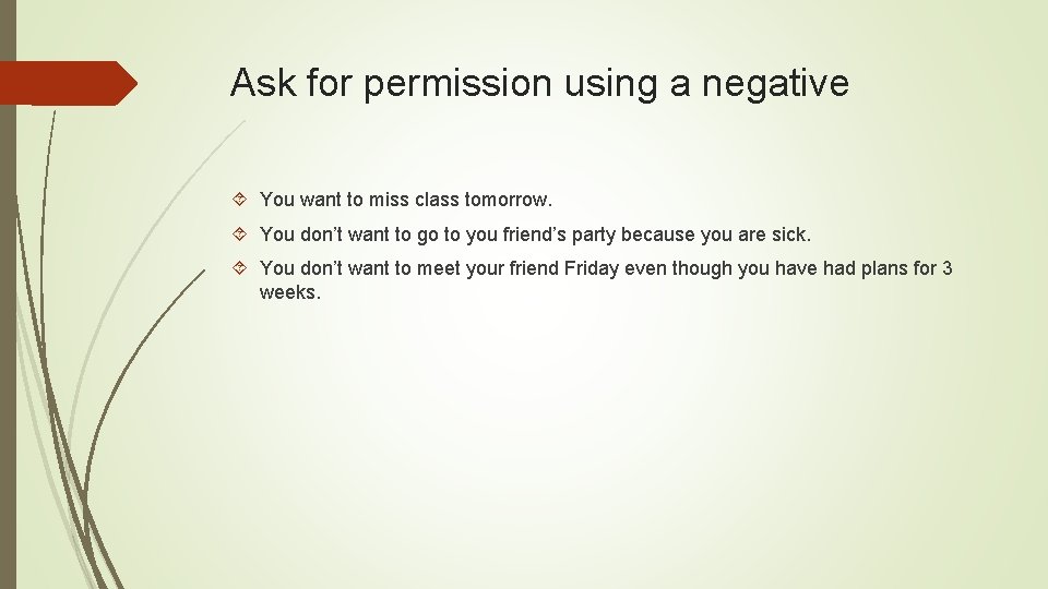 Ask for permission using a negative You want to miss class tomorrow. You don’t Ask for permission using a negative You want to miss class tomorrow. You don’t