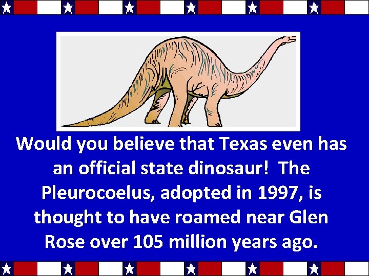 Would you believe that Texas even has an official state dinosaur! The Pleurocoelus, adopted