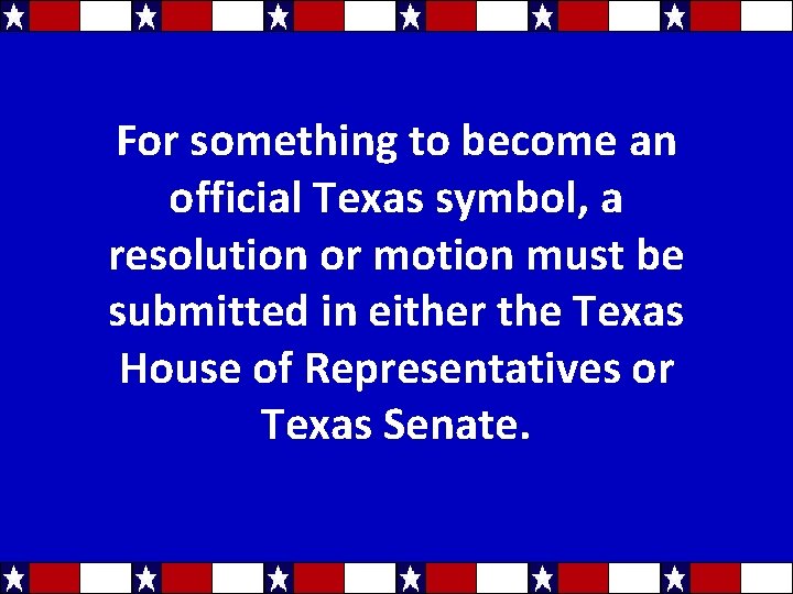 For something to become an official Texas symbol, a resolution or motion must be