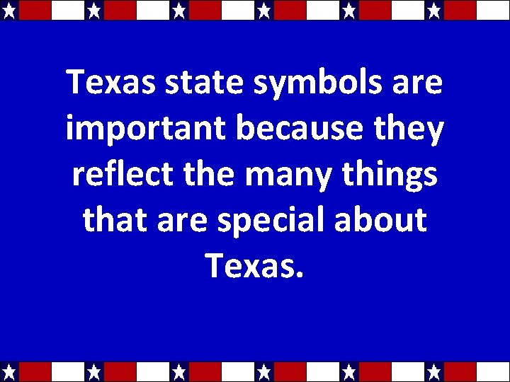Texas state symbols are important because they reflect the many things that are special