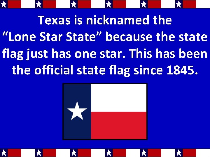 Texas is nicknamed the “Lone Star State” because the state flag just has one