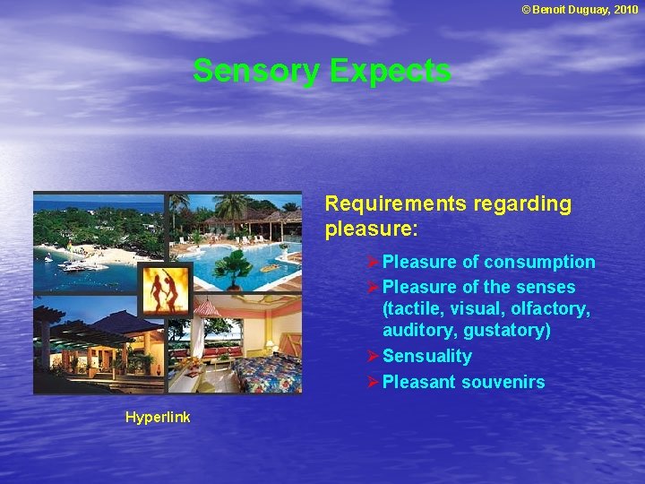 © Benoit Duguay, 2010 Sensory Expects Requirements regarding pleasure: Ø Pleasure of consumption Ø