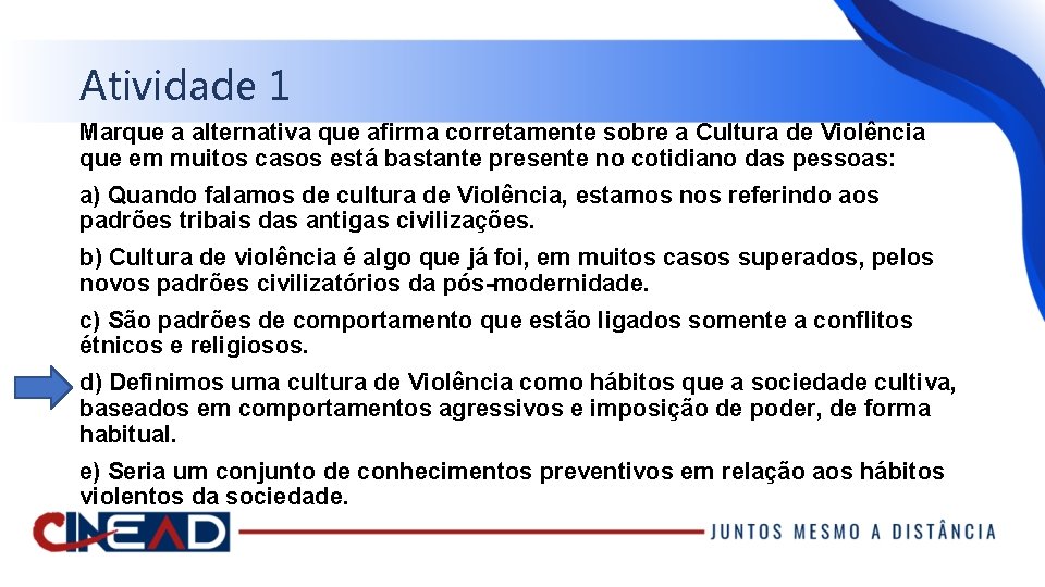 Atividade 1 Marque a alternativa que afirma corretamente sobre a Cultura de Violência que