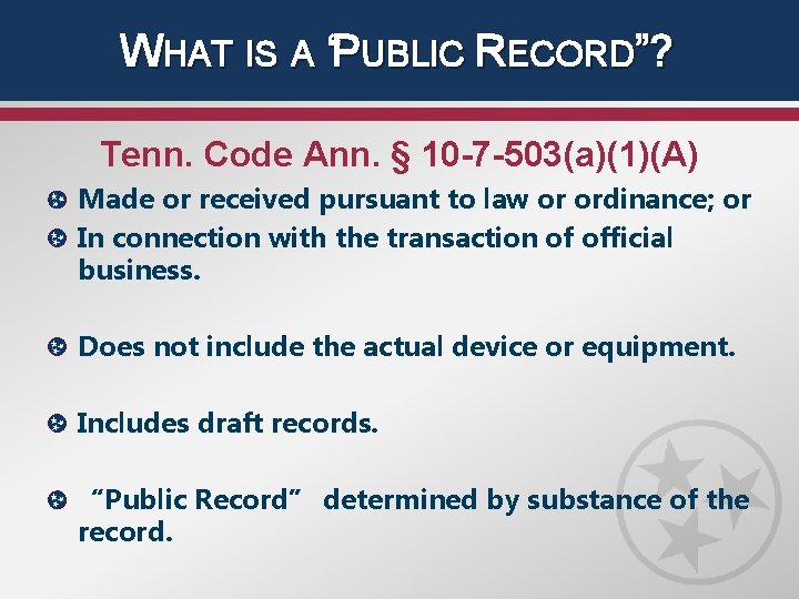 WHAT IS A “PUBLIC RECORD”? Tenn. Code Ann. § 10 -7 -503(a)(1)(A) Made or