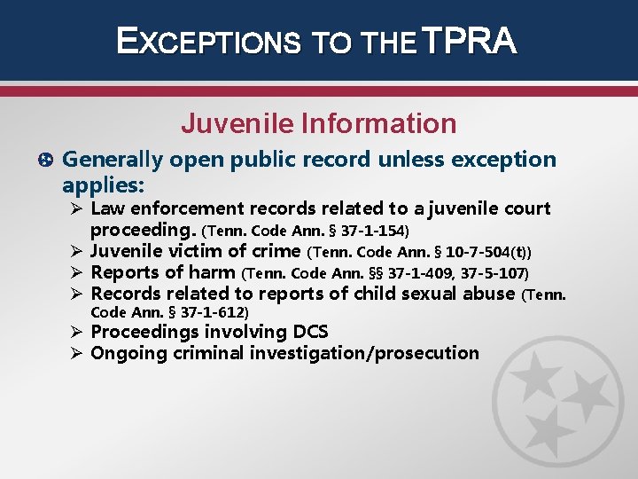 EXCEPTIONS TO THE TPRA Juvenile Information Generally open public record unless exception applies: Ø