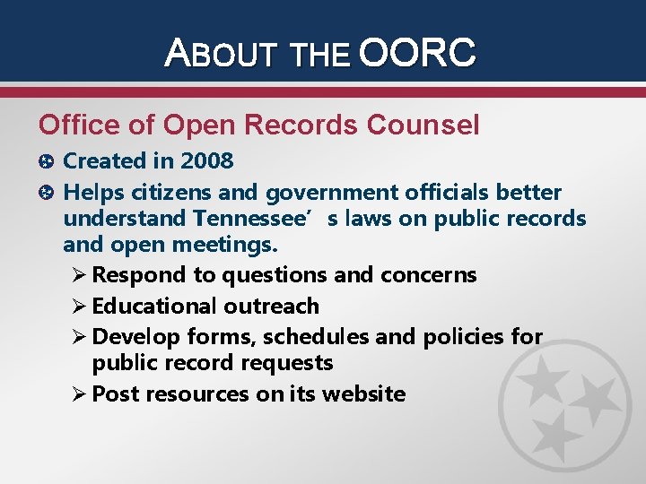 ABOUT THE OORC Office of Open Records Counsel Created in 2008 Helps citizens and