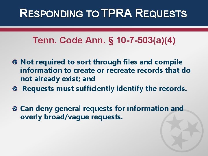 RESPONDING TO TPRA REQUESTS Tenn. Code Ann. § 10 -7 -503(a)(4) Not required to