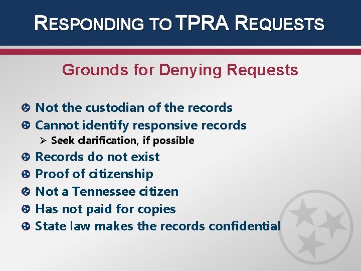 RESPONDING TO TPRA REQUESTS Grounds for Denying Requests Not the custodian of the records