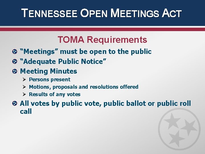 TENNESSEE OPEN MEETINGS ACT TOMA Requirements “Meetings” must be open to the public “Adequate