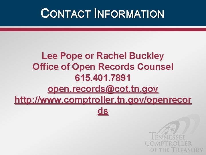 CONTACT INFORMATION Lee Pope or Rachel Buckley Office of Open Records Counsel 615. 401.