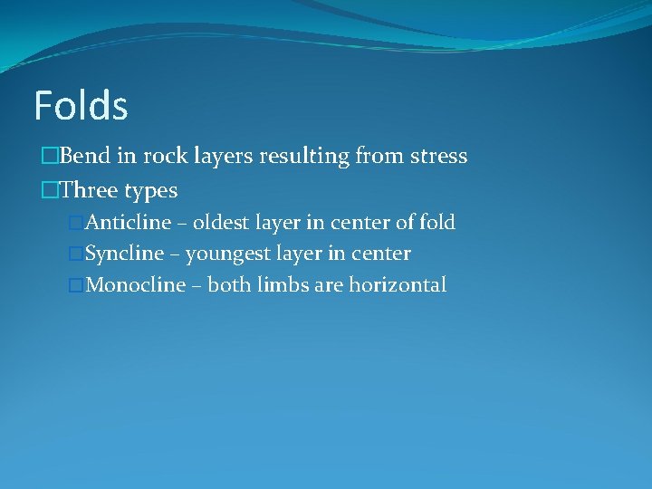 Folds �Bend in rock layers resulting from stress �Three types �Anticline – oldest layer