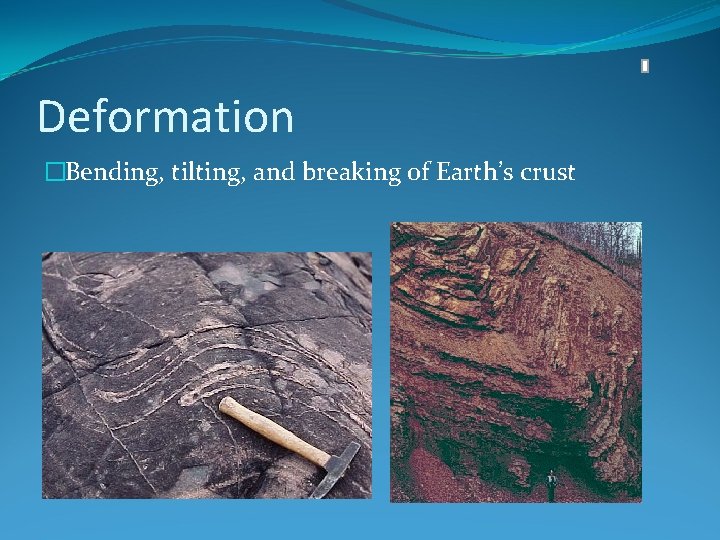 Deformation �Bending, tilting, and breaking of Earth’s crust 