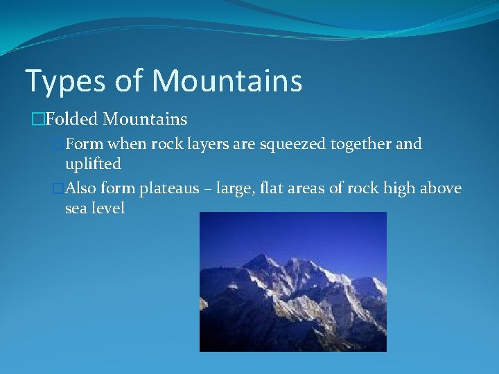 Types of Mountains �Folded Mountains �Form when rock layers are squeezed together and uplifted