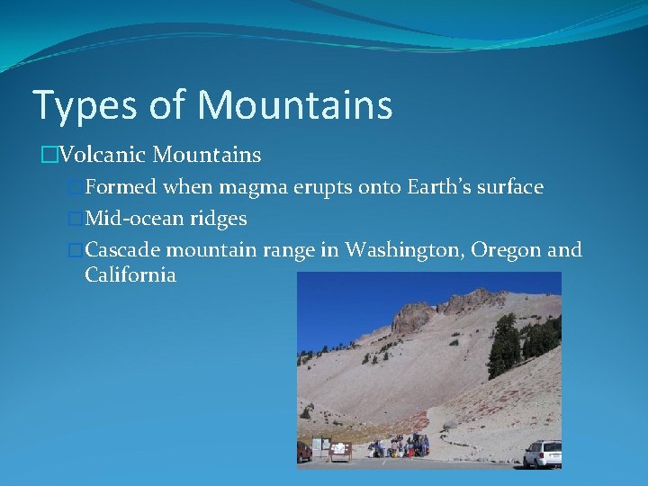 Types of Mountains �Volcanic Mountains �Formed when magma erupts onto Earth’s surface �Mid-ocean ridges