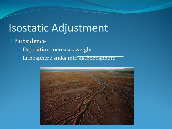 Isostatic Adjustment �Subsidence �Deposition increases weight �Lithosphere sinks into asthenosphere 