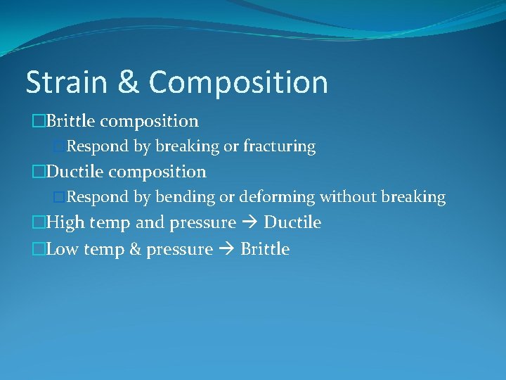 Strain & Composition �Brittle composition �Respond by breaking or fracturing �Ductile composition �Respond by