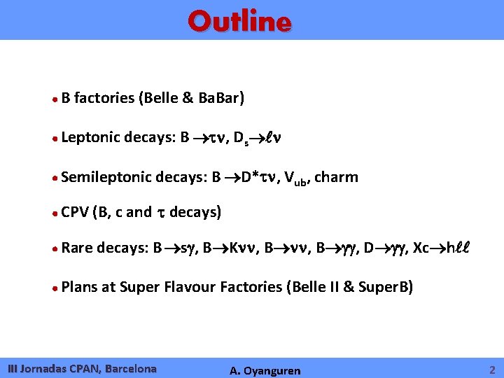 Outline B factories (Belle & Ba. Bar) Leptonic decays: B , Ds Semileptonic CPV