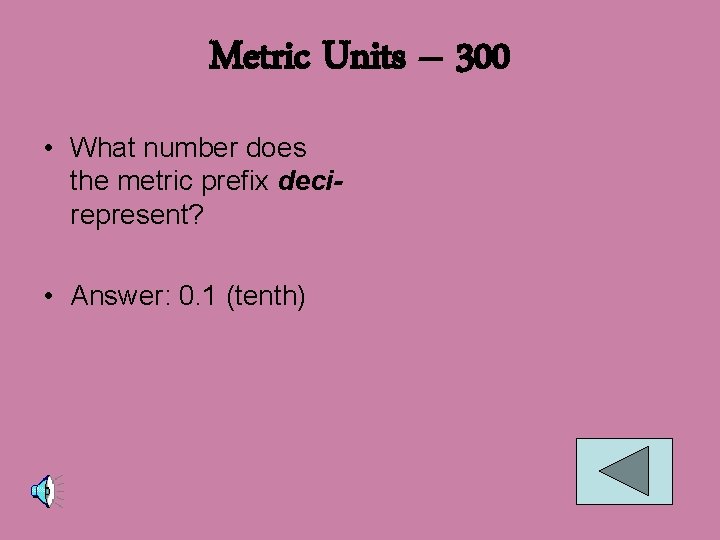 Metric Units – 300 • What number does the metric prefix decirepresent? • Answer: