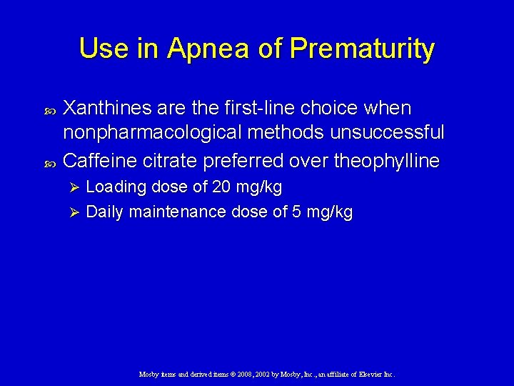 Use in Apnea of Prematurity Xanthines are the first-line choice when nonpharmacological methods unsuccessful Use in Apnea of Prematurity Xanthines are the first-line choice when nonpharmacological methods unsuccessful