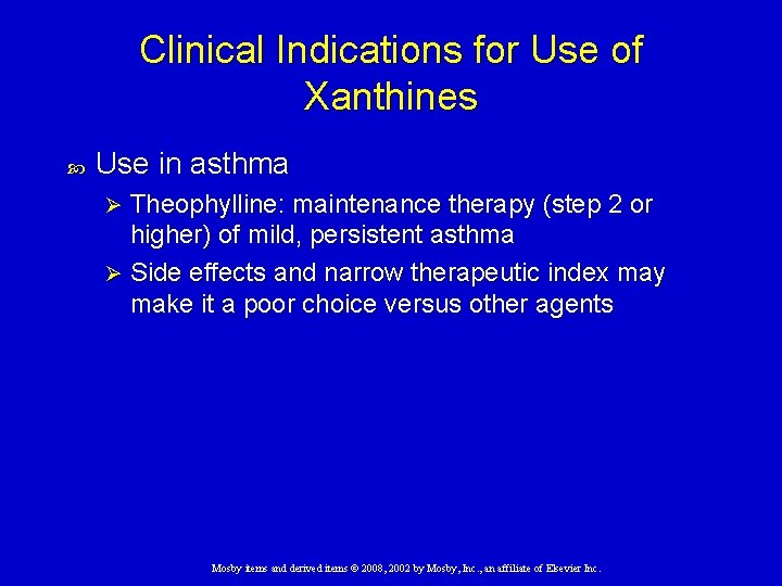 Clinical Indications for Use of Xanthines Use in asthma Theophylline: maintenance therapy (step 2 Clinical Indications for Use of Xanthines Use in asthma Theophylline: maintenance therapy (step 2