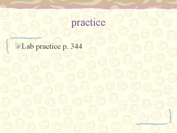 practice Lab practice p. 344 practice Lab practice p. 344