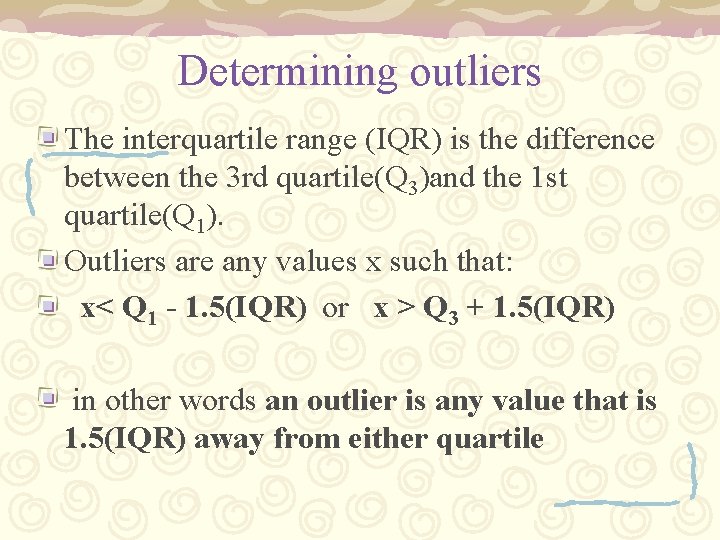Determining outliers The interquartile range (IQR) is the difference between the 3 rd quartile(Q Determining outliers The interquartile range (IQR) is the difference between the 3 rd quartile(Q