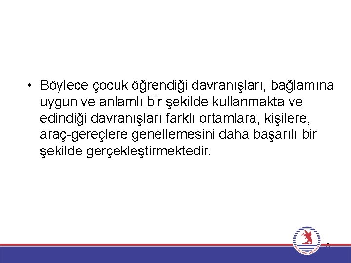  • Böylece çocuk öğrendiği davranışları, bağlamına uygun ve anlamlı bir şekilde kullanmakta ve