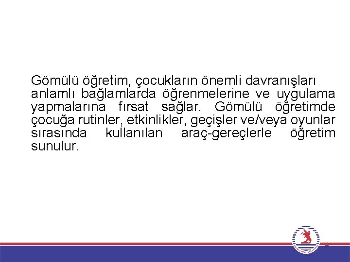 Gömülü öğretim, çocukların önemli davranışları anlamlı bağlamlarda öğrenmelerine ve uygulama yapmalarına fırsat sağlar. Gömülü