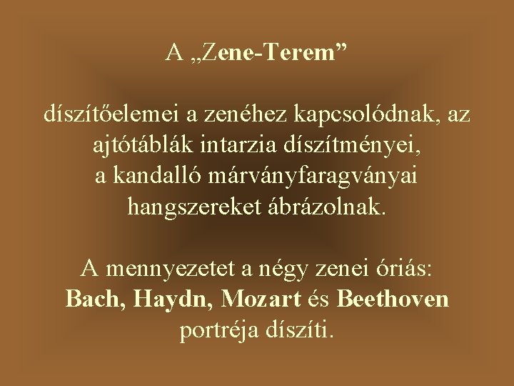 A „Zene-Terem” díszítőelemei a zenéhez kapcsolódnak, az ajtótáblák intarzia díszítményei, a kandalló márványfaragványai hangszereket