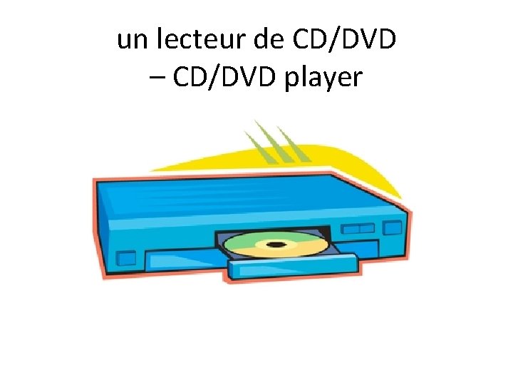 un lecteur de CD/DVD – CD/DVD player 