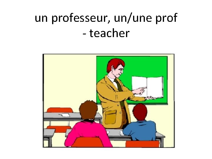 un professeur, un/une prof - teacher 