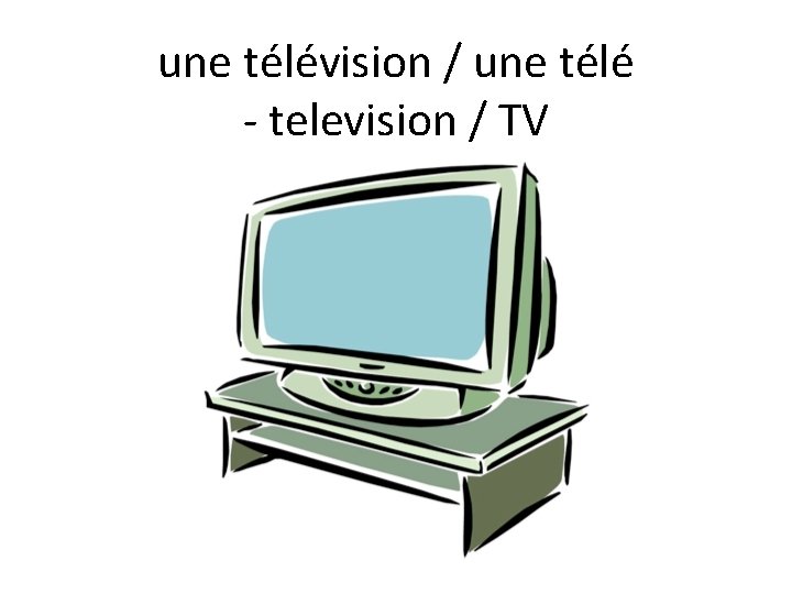 une télévision / une télé - television / TV 