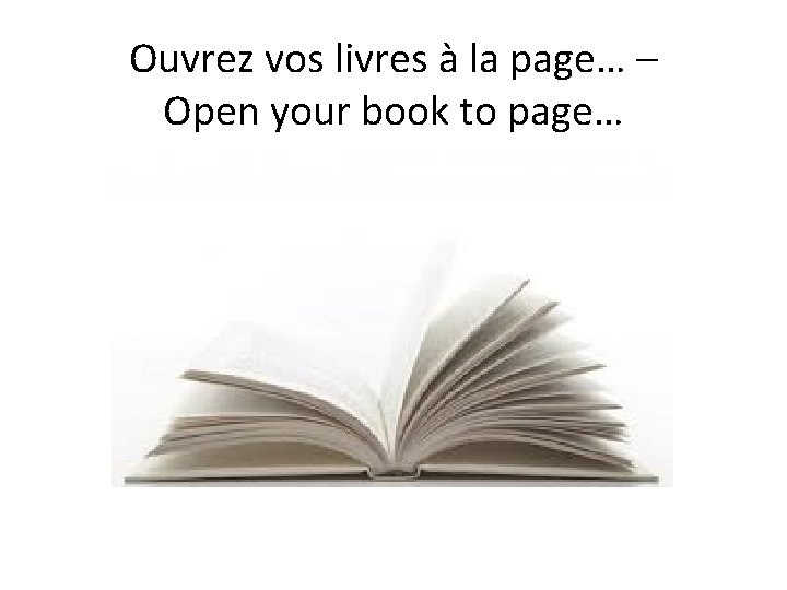 Ouvrez vos livres à la page… – Open your book to page… 