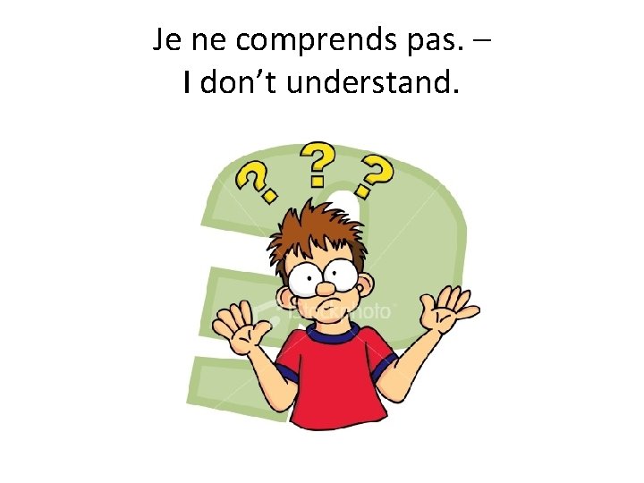 Je ne comprends pas. – I don’t understand. 