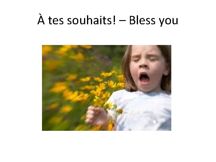 À tes souhaits! – Bless you 