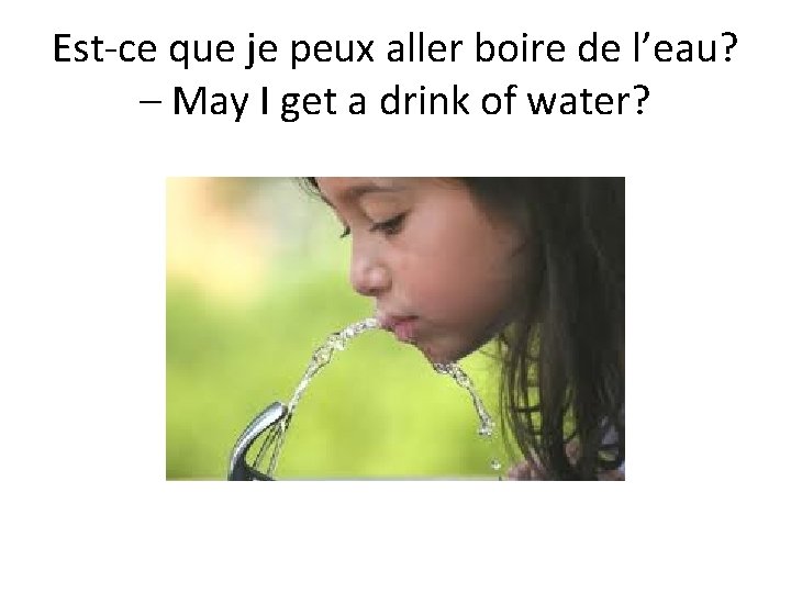 Est-ce que je peux aller boire de l’eau? – May I get a drink