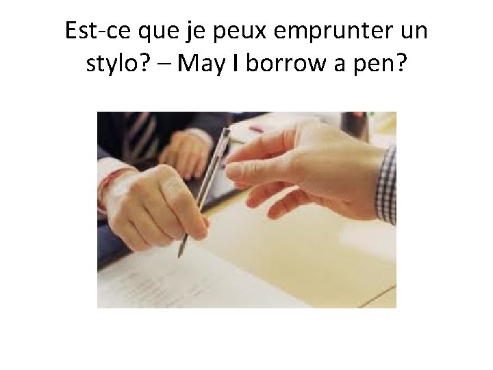 Est-ce que je peux emprunter un stylo? – May I borrow a pen? 