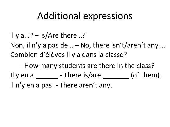 Additional expressions Il y a…? – Is/Are there…? Non, il n’y a pas de…