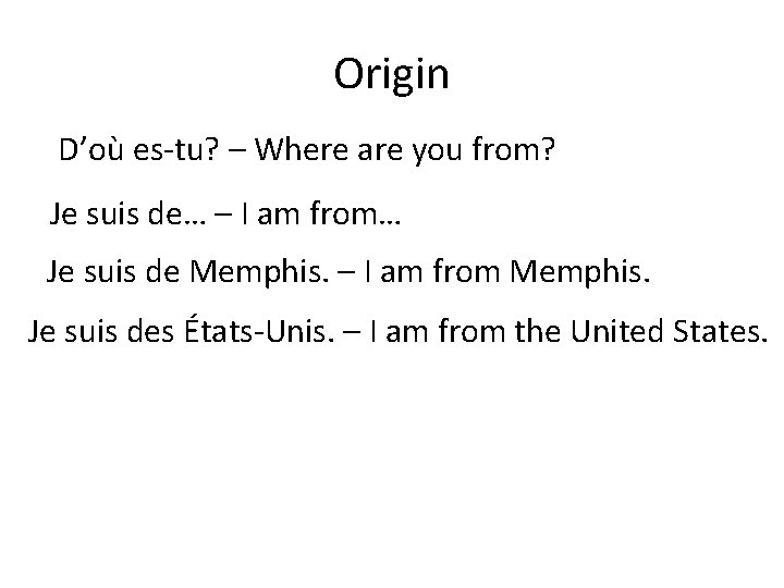 Origin D’où es-tu? – Where are you from? Je suis de… – I am