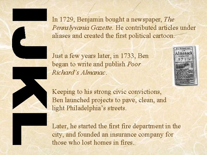 In 1729, Benjamin bought a newspaper, The Pennslyvania Gazette. He contributed articles under aliases