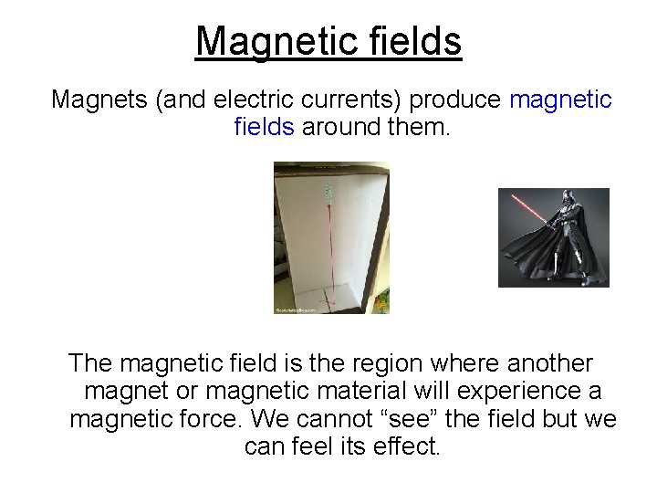 Magnetic fields Magnets (and electric currents) produce magnetic fields around them. The magnetic field