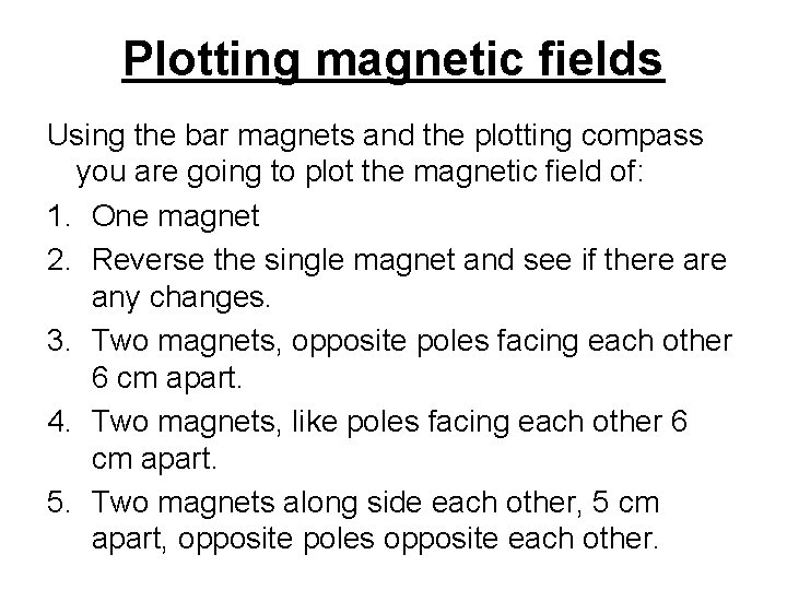 Plotting magnetic fields Using the bar magnets and the plotting compass you are going