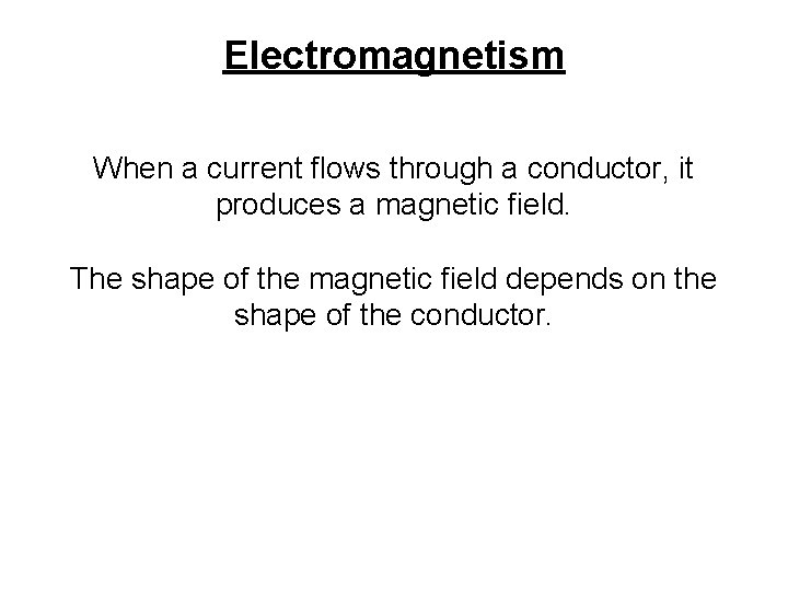 Electromagnetism When a current flows through a conductor, it produces a magnetic field. The