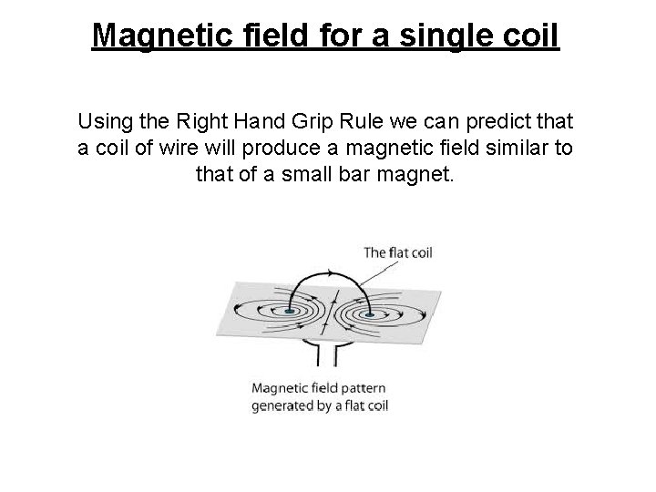 Magnetic field for a single coil Using the Right Hand Grip Rule we can