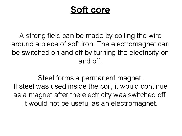 Soft core A strong field can be made by coiling the wire around a