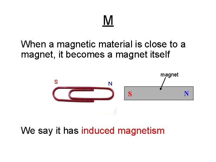 M When a magnetic material is close to a magnet, it becomes a magnet