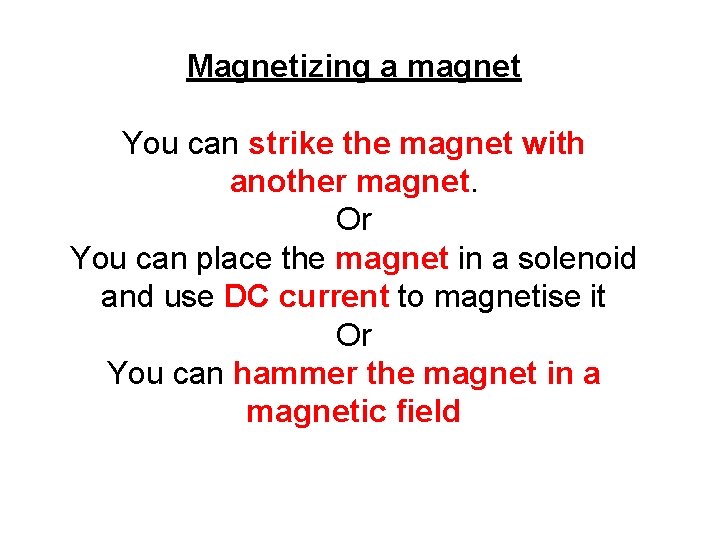 Magnetizing a magnet You can strike the magnet with another magnet. Or You can