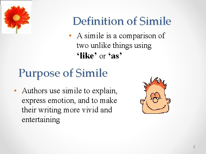 Definition of Simile • A simile is a comparison of two unlike things using