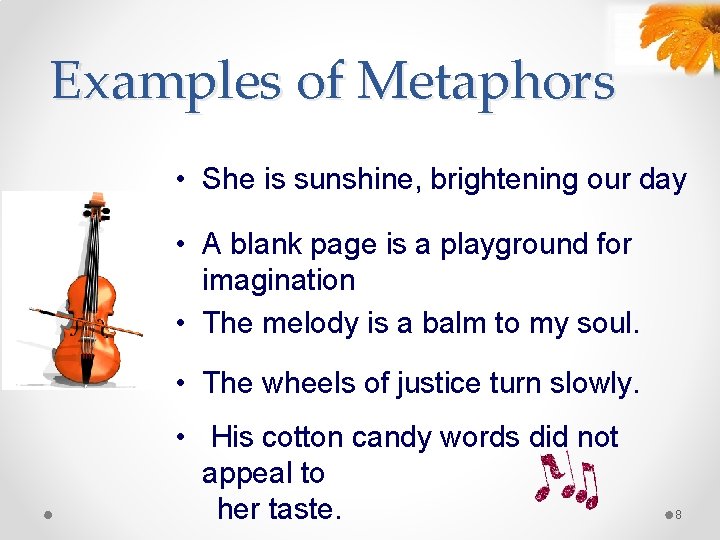 Examples of Metaphors • She is sunshine, brightening our day • A blank page
